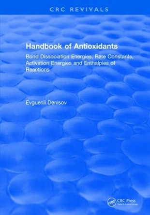 Handbook of Antioxidants: Bond Dissociation Energies, Rate Constants, Activation Energies, and Enthalpies of Reactions by Evguenii T. Denisov 9781315893273