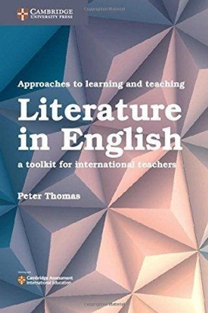 Approaches to Learning and Teaching Literature in English: A Toolkit for International Teachers by Dr Peter Thomas 9781316645895