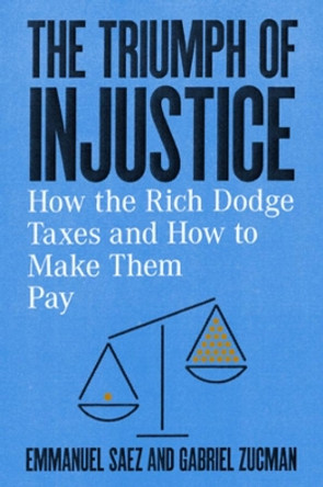 The Triumph of Injustice: How the Rich Dodge Taxes and How to Make Them Pay by Emmanuel Saez 9781324002727