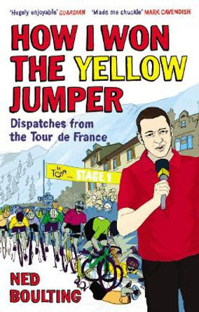 How I Won the Yellow Jumper: Dispatches from the Tour de France by Ned Boulting 9780224083362