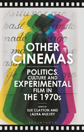 Other Cinemas: Politics, Culture and Experimental Film in the 1970s by Sue Clayton 9781350213128