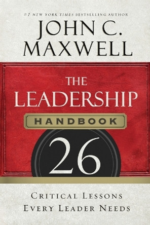 The Leadership Handbook: 26 Critical Lessons Every Leader Needs by John C. Maxwell 9781400205936