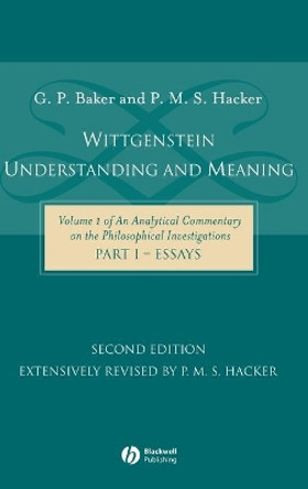 Wittgenstein: Understanding and Meaning: Volume 1 of an Analytical Commentary on the Philosophical Investigations, Part I: Essays by Gordon P. Baker 9781405101769