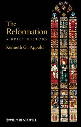 The Reformation: A Brief History by Kenneth G. Appold 9781405117500