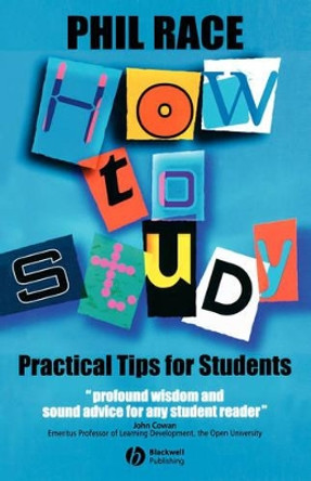 How to Study: Practical Tips for Students Phil Race (University of Leeds) 9781405106931