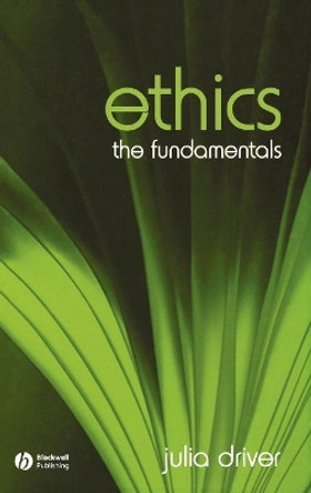 Ethics: The Fundamentals by Julia Driver 9781405111553