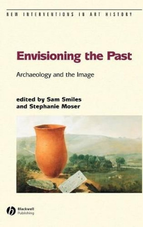 Envisioning the Past: Archaeology an the Image by Sam Smiles 9781405111515 Envisioning the Past: Archaeology an the Image by Sam Smiles 9781405111515