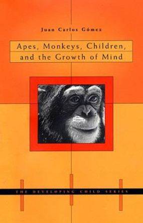 Apes, Monkeys, Children, and the Growth of Mind by Juan Carlos Gomez