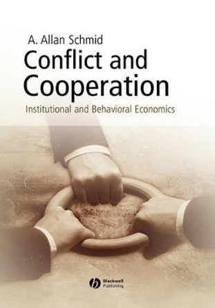 Conflict and Cooperation: Institutional and Behavioral Economics by A. Allan Schmid 9781405113557