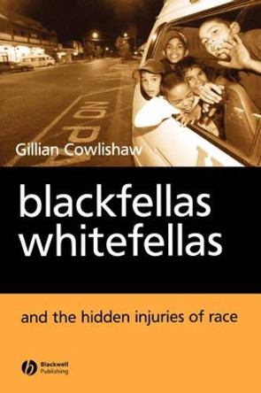 Blackfellas, Whitefellas, and the Hidden Injuries of Race by Gillian Cowlishaw 9781405114042