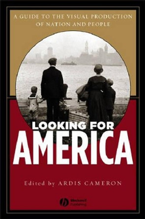 Looking for America: The Visual Production of Nation and People by Ardis Cameron 9781405114660