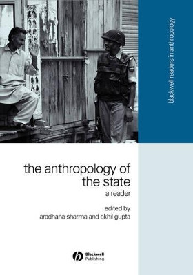 The Anthropology of the State: A Reader by Aradhana Sharma 9781405114677