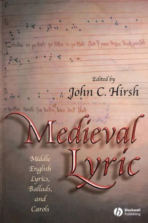 Medieval Lyric: Middle English Lyrics, Ballads, and Carols by John C. Hirsh 9781405114820
