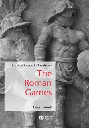 The Roman Games: Historical Sources in Translation by Alison Futrell 9781405115681