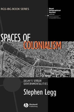 Spaces of Colonialism: Delhi's Urban Governmentalities by Stephen Legg 9781405156332