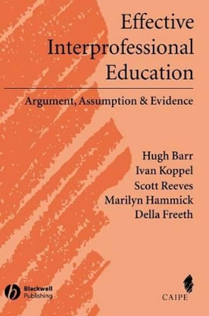 Effective Interprofessional Education: Argument, Assumption and Evidence (Promoting Partnership for Health) Hugh Barr (CAIPE, London) 9781405116541