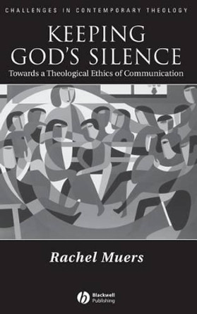 Keeping God's Silence: Towards a Theological Ethics of Communication by Rachel Muers 9781405118996