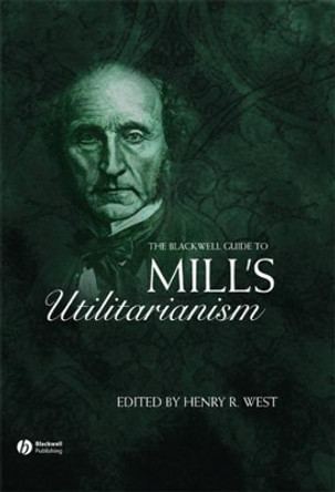The Blackwell Guide to Mill's Utilitarianism by Henry West 9781405119481