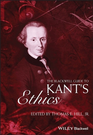 The Blackwell Guide to Kant's Ethics by Thomas E. Hill 9781405125826