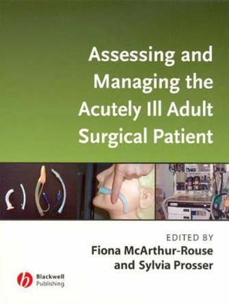 Assessing and Managing the Acutely Ill Adult Surgical Patient Fiona McArthur-Rouse (Canterbury Christ Church University College) 9781405133050