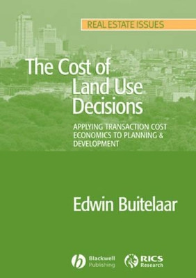 The Cost of Land Use Decisions: Applying Transaction Cost Economics to Planning and Development by Edwin Buitelaar 9781405151238