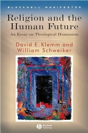 Religion and the Human Future: An Essay on Theological Humanism by David E. Klemm 9781405155267