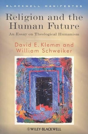 Religion and the Human Future: An Essay on Theological Humanism by David E. Klemm 9781405155274