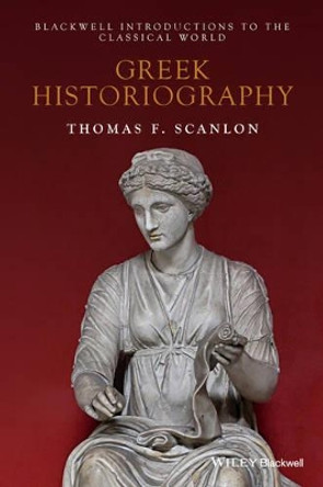 Greek Historiography by Thomas F. Scanlon 9781405145220