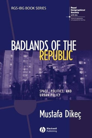 Badlands of the Republic: Space, Politics and Urban Policy by Mustafa Dikec 9781405156301