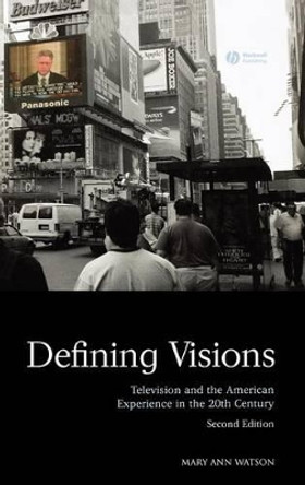 Defining Visions: Television and the American Experience in the 20th Century by Mary Ann Watson 9781405170543