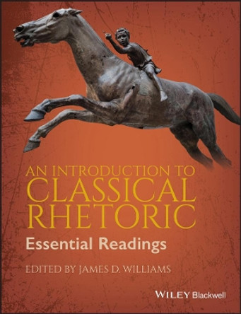 An Introduction to Classical Rhetoric: Essential Readings by James D. Williams 9781405158619