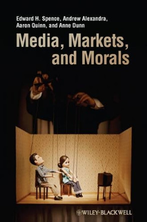Media, Markets, and Morals by Edward H. Spence 9781405175470