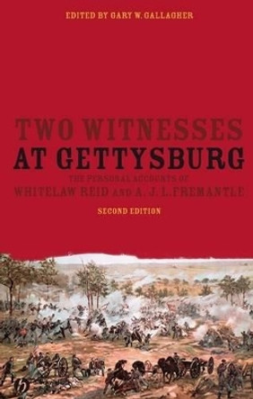 Two Witnesses at Gettysburg: The Personal Accounts of Whitelaw Reid and A. J. L. Fremantle by Gary W. Gallagher 9781405181129