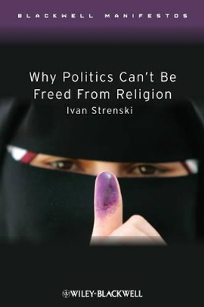 Why Politics Can't Be Freed From Religion by Ivan Strenski 9781405176484