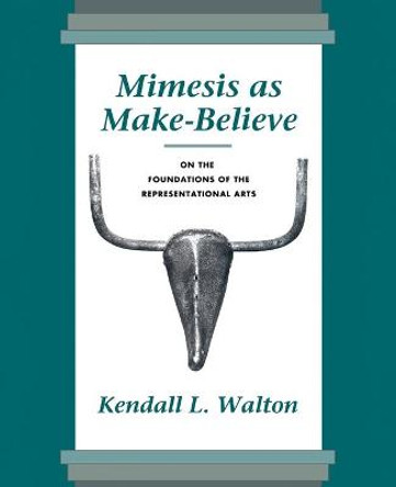 Mimesis as Make-Believe: On the Foundations of the Representational Arts by Kendall L. Walton