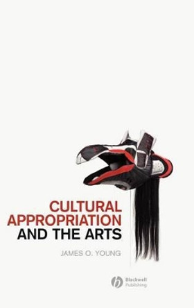 Cultural Appropriation and the Arts by James O. Young 9781405176569