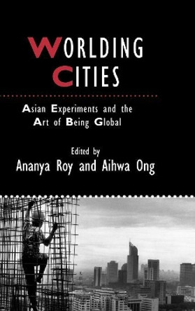 Worlding Cities: Asian Experiments and the Art of Being Global by Ananya Roy 9781405192774