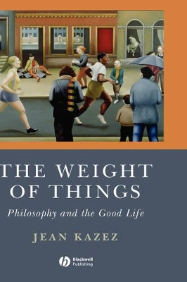 The Weight of Things: Philosophy and the Good Life by Jean Kazez 9781405160773