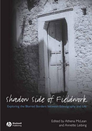 The Shadow Side of Fieldwork: Exploring the Blurred Borders between Ethnography and Life by Athena McLean 9781405161305