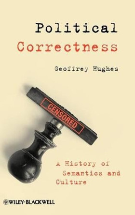 Political Correctness: A History of Semantics and Culture by Geoffrey Hughes 9781405152785