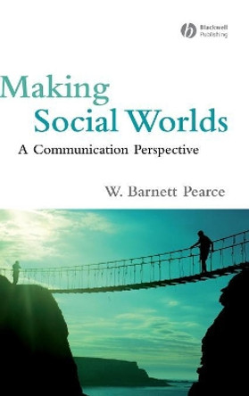 Making Social Worlds: A Communication Perspective by W. Barnett Pearce 9781405162593