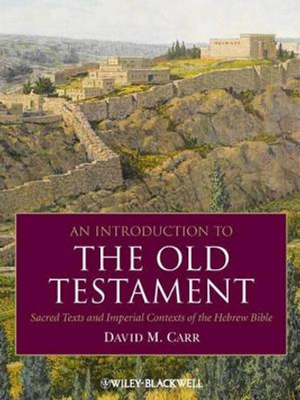 An Introduction to the Old Testament: Sacred Texts and Imperial Contexts of the Hebrew Bible by David M. Carr 9781405184687