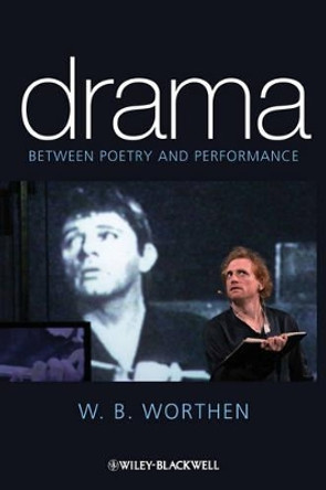 Drama: Between Poetry and Performance by W. B. Worthen 9781405153423