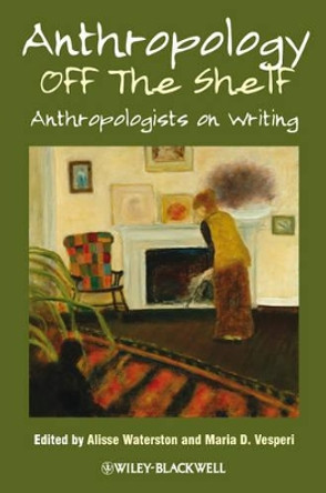 Anthropology off the Shelf: Anthropologists on Writing by Alisse Waterston 9781405189200
