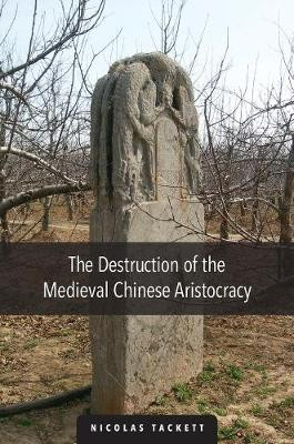 The Destruction of the Medieval Chinese Aristocracy by Nicolas Tackett