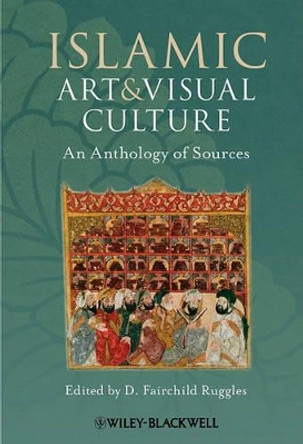 Islamic Art and Visual Culture: An Anthology of Sources by D. Fairchild Ruggles 9781405154024