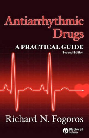 Antiarrhythmic Drugs: A Practical Guide by Richard N. Fogoros 9781405163514