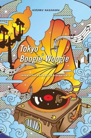 Tokyo Boogie-Woogie: Japan's Pop Era and Its Discontents by Hiromu Nagahara