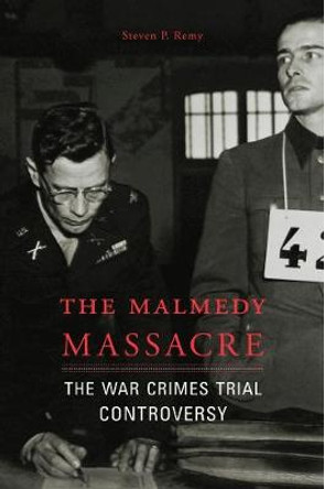 The Malmedy Massacre: The War Crimes Trial Controversy by Steven P. Remy