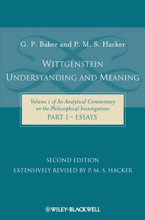 Wittgenstein: Understanding and Meaning: Volume 1 of an Analytical Commentary on the Philosophical Investigations, Part I: Essays by Gordon P. Baker 9781405199247